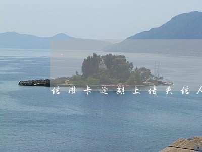 信用卡逾期上传失信人条件 信用卡逾期上传失信人条件