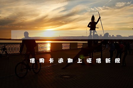 信用卡逾期上征信新规 信用卡逾期上征信新规