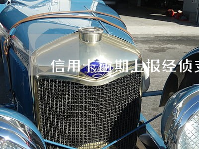 信用卡逾期上报经侦支队 信用卡逾期上报经侦支队
