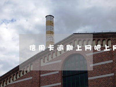 信用卡逾期上网吧上网有事吗 信用卡逾期上网吧上网有事吗