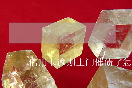信用卡逾期上门催债了怎么办
