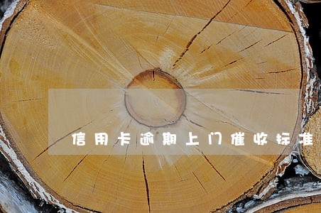 信用卡逾期上门催收标准 信用卡逾期上门催收标准
