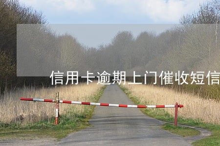 信用卡逾期上门催收短信 信用卡逾期上门催收短信