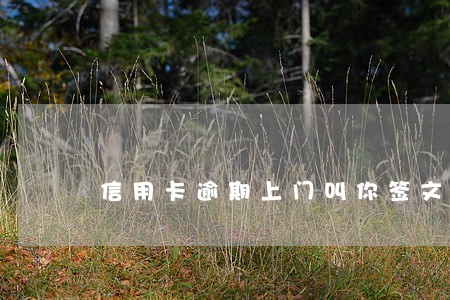 信用卡逾期上门叫你签文件
