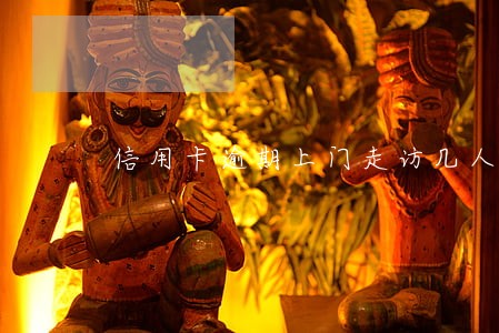 信用卡逾期上门走访几人合法 信用卡逾期上门走访几人合法