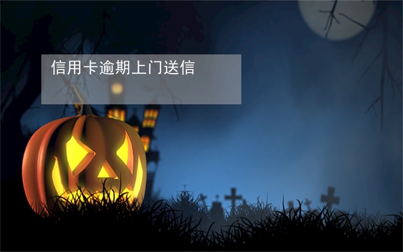 信用卡逾期上门送信 信用卡逾期上门送信