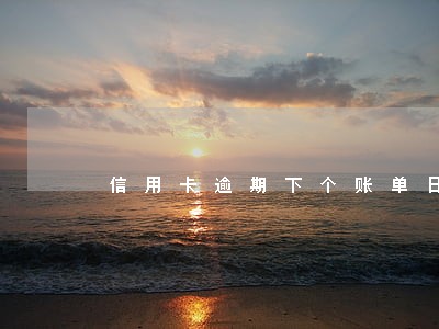信用卡逾期下个账单日还清