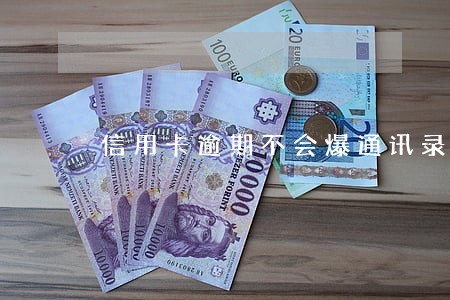 信用卡逾期不会爆通讯录吧