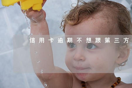 信用卡逾期不想跟第三方协商 信用卡逾期不想跟第三方协商