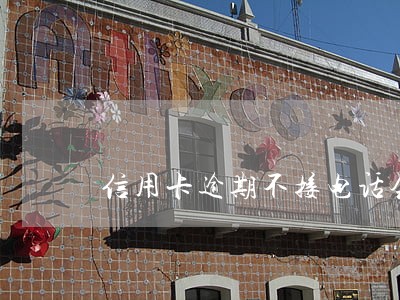 信用卡逾期不接电话会 信用卡逾期不接电话会