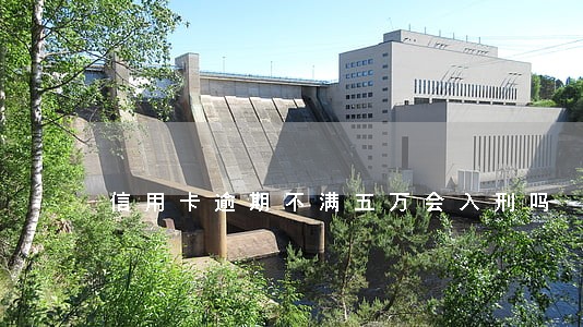 信用卡逾期不满五万会入刑吗 信用卡逾期不满五万会入刑吗