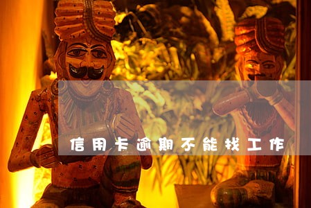 信用卡逾期不能找工作 信用卡逾期不能找工作