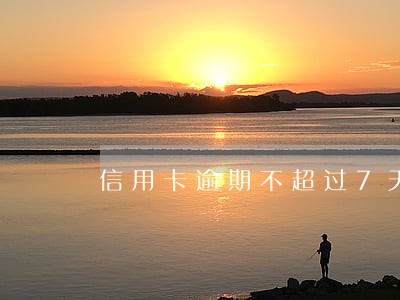 信用卡逾期不超过7天 信用卡逾期不超过7天