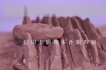 信用卡逾期不还呗判刑 信用卡逾期不还呗判刑