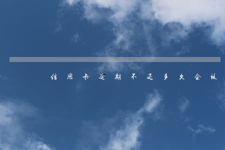 信用卡逾期不还多久会被催收吗 信用卡逾期不还多久会被催收吗