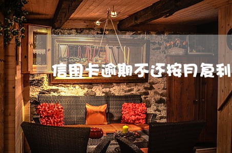 信用卡逾期不还按月复利