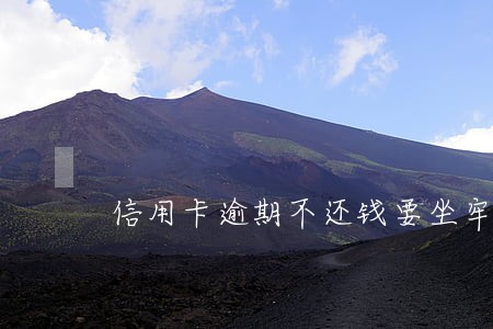 信用卡逾期不还钱要坐牢吗 信用卡逾期不还钱要坐牢吗
