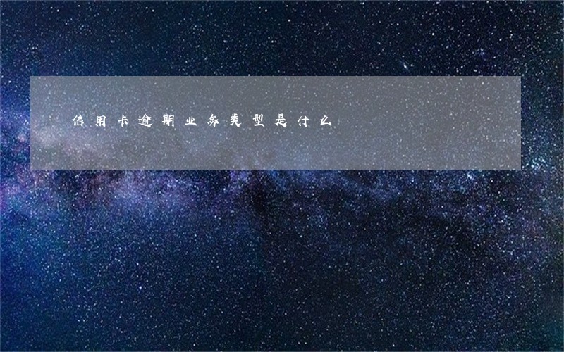 信用卡逾期业务类型是什么