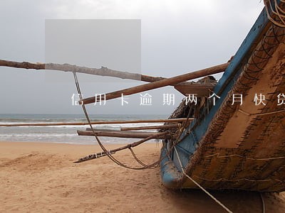 信用卡逾期两个月快贷提不出 信用卡逾期两个月快贷提不出