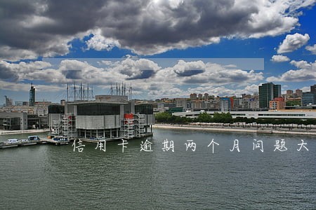 信用卡逾期两个月问题大不大 信用卡逾期两个月问题大不大