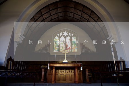 信用卡逾期两个账单怎么了 信用卡逾期两个账单怎么了