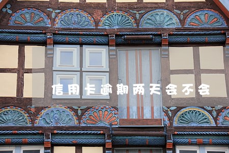 信用卡逾期两天会不会 信用卡逾期两天会不会
