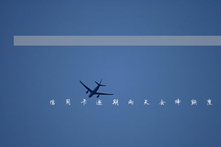 信用卡逾期两天会降额度吗 信用卡逾期两天会降额度吗