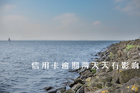 信用卡逾期两天天有影响吗 信用卡逾期两天天有影响吗