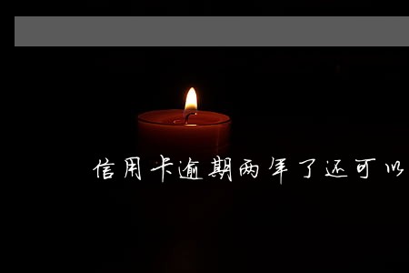 信用卡逾期两年了还可以分期吗 信用卡逾期两年了还可以分期吗