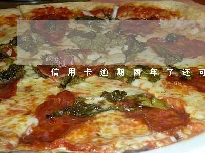 信用卡逾期两年了还可以用吗 信用卡逾期两年了还可以用吗