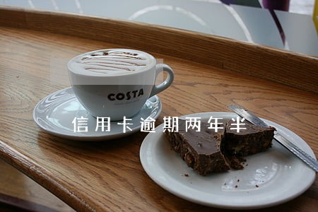 信用卡逾期两年半 信用卡逾期两年半