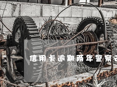 信用卡逾期两年警察去哪抓我 信用卡逾期两年警察去哪抓我