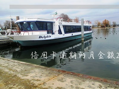 信用卡逾期两月金额2500