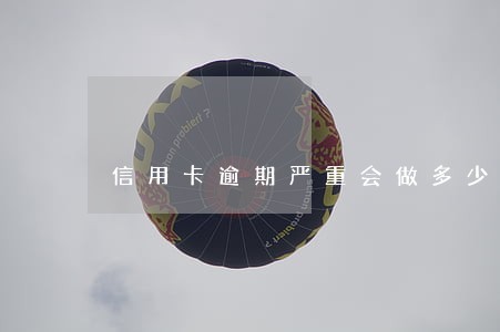 信用卡逾期严重会做多少年牢 信用卡逾期严重会做多少年牢