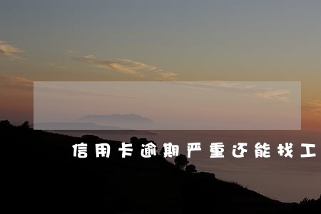 信用卡逾期严重还能找工作吗