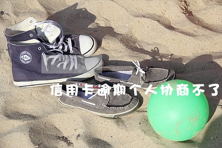 信用卡逾期个人协商不了怎么办 信用卡逾期个人协商不了怎么办