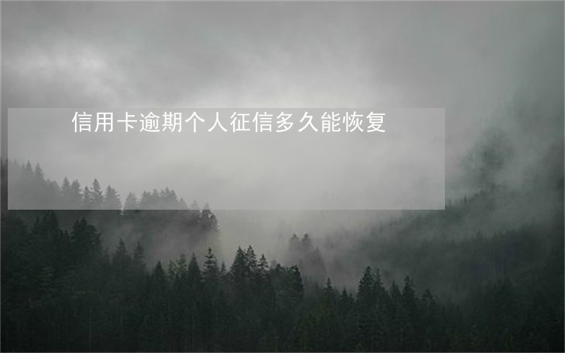 信用卡逾期个人征信多久能恢复 信用卡逾期个人征信多久能恢复