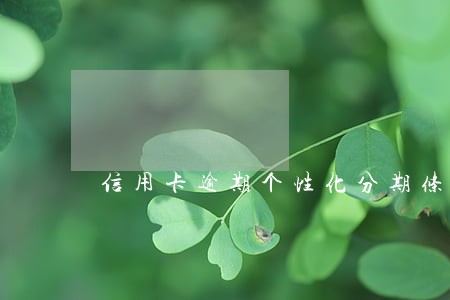 信用卡逾期个性化分期条件是什么