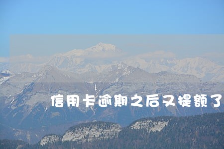 信用卡逾期之后又提额了 信用卡逾期之后又提额了