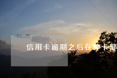 信用卡逾期之后在停卡部门会多久 信用卡逾期之后在停卡部门会多久