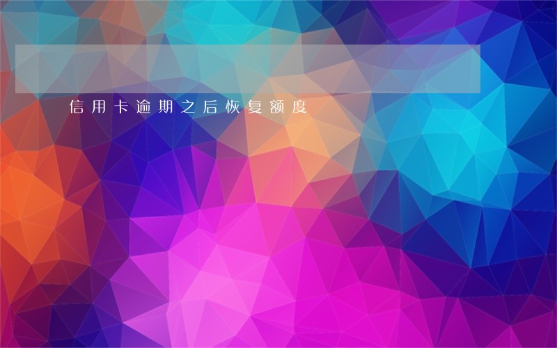 信用卡逾期之后恢复额度 信用卡逾期之后恢复额度