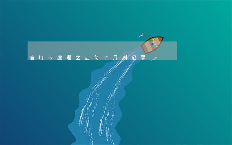 信用卡逾期之后每个月刷记录 信用卡逾期之后每个月刷记录
