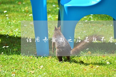 信用卡逾期之后还款不签合同 信用卡逾期之后还款不签合同