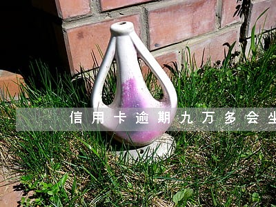 信用卡逾期九万多会坐牢吗
