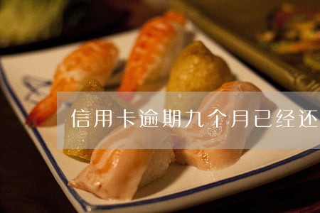 信用卡逾期九个月已经还清 信用卡逾期九个月已经还清