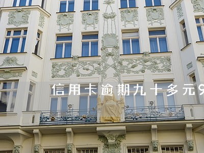 信用卡逾期九十多元9个月 信用卡逾期九十多元9个月