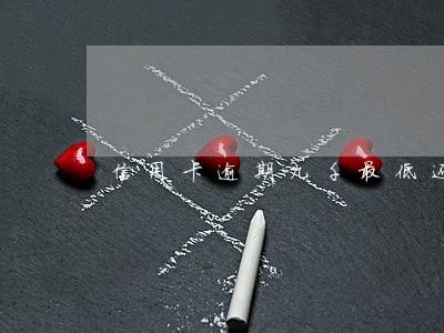 信用卡逾期九千最低还款额多少 信用卡逾期九千最低还款额多少