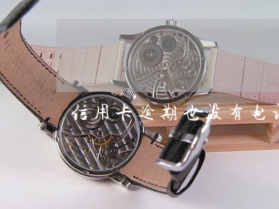 信用卡逾期也没有电话 信用卡逾期也没有电话