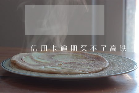 信用卡逾期买不了高铁 信用卡逾期买不了高铁