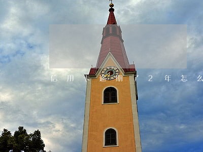 信用卡逾期了2年怎么还款 信用卡逾期了2年怎么还款